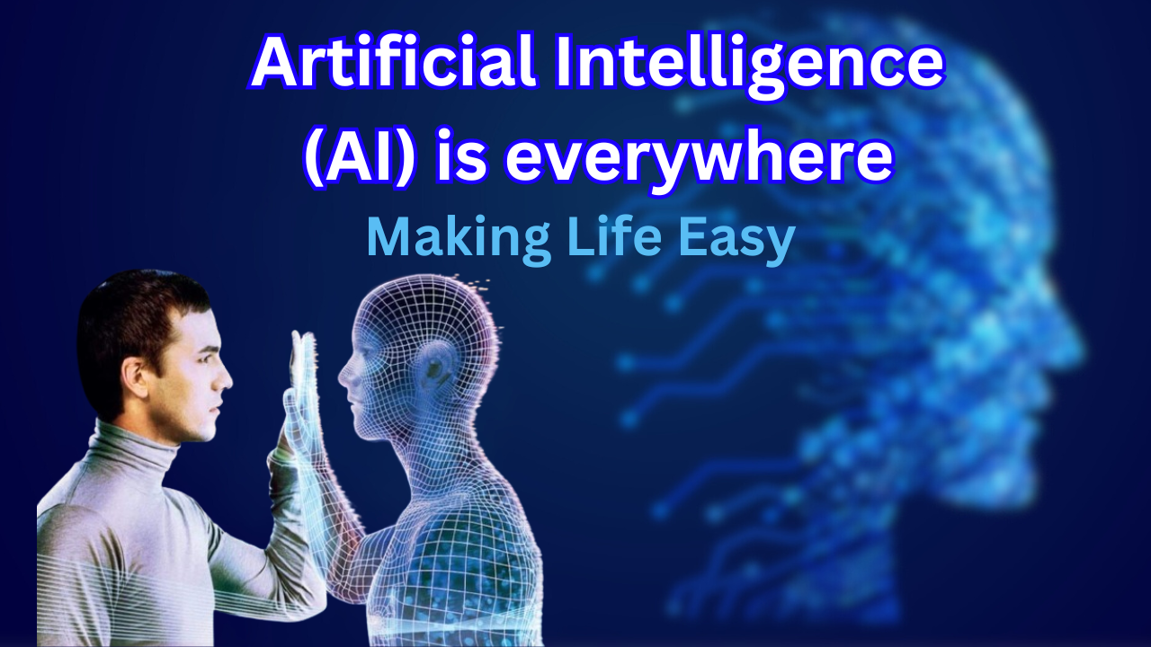 Artificial Intelligence (AI) is everywhere: Making Life Easy